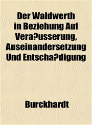 Der Waldwerth in Beziehung Auf Veräusserung, Auseinandersetzung Und Entschädigung,115215883X,9781152158832