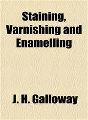 Staining, Varnishing and Enamelling,1153397471,9781153397476