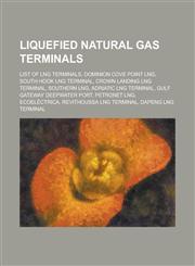 Liquefied Natural Gas Terminals List of Lng Terminals, Dominion Cove Point Lng, South Hook Lng Terminal, Crown Landing Lng Terminal,1155969375,9781155969374