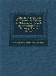 Untrodden Peaks and Unfrequented Valleys A Midsummer Ramble in the Dolomites - Primary Source Edition,1293538795,9781293538791
