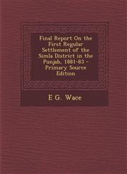 Final Report on the First Regular Settlement of the Simla District in the Punjab, 1881-83 - Primary Source Edition,1287958982,9781287958987