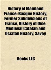History of Mainland France Basque History, Former Subdivisions of France, History of Oise, Medieval Catalan and Occitan History, Savoy,1158030428,9781158030422