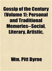 Gossip of the Century (Volume 1); Personal and Traditional Memories--Social, Literary, Artistic,,1152474200,9781152474208