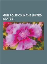 Gun Politics in the United States Beltway Sniper Attacks, Move, John Lott, More Guns, Less Crime, Waco Siege, Gun Violence in the United States, Conc,1230571302,9781230571300