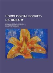 Horological Pocket-Dictionary; English-German-French ...,1153430827,9781153430821