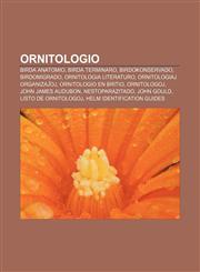 Ornitologio Birda anatomio, Birda terminaro, Birdokonservado, Birdomigrado, Ornitologia literaturo, Ornitologiaj organizaĵoj, Ornitologio en Britio, Ornitologoj, John James Audubon, Nestoparazitado, John Gould, Listo de ornitologoj,123296655X,9781232966555