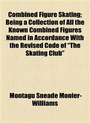 Combined Figure Skating; Being a Collection of All the Known Combined Figures Named in Accordance with the Revised Code of the Skating Club,1458821218,9781458821218