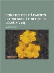 Comptes Des Batiments Du Roi Sous Le Regne de Louis XIV (4),1153510596,9781153510592