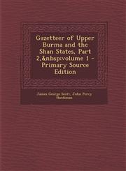 Gazetteer of Upper Burma and the Shan States, Part 2,&nbsp;volume 1 - Primary Source Edition,1295755386,9781295755387