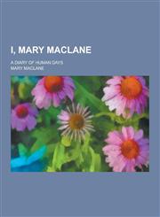 I, Mary Maclane; A Diary of Human Days,1230287280,9781230287287