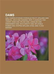 Dams Dam, Pumped-storage hydroelectricity, Spillway, Dam removal, Arch dam, Bunding, Weir, Floodgate, Fish ladder, Sand dam, Splash dam,1156436214,9781156436219