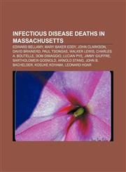 Infectious disease deaths in Massachusetts Edward Bellamy, Mary Baker Eddy, John Clarkson, David Brainerd, Paul Tsongas, Walker Lewis,1156689988,9781156689981