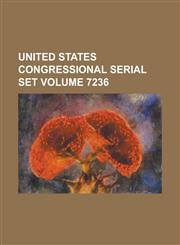 United States Congressional Serial Set Volume 7236,1234060205,9781234060206