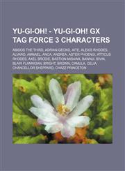 Yu-Gi-Oh! - Yu-Gi-Oh! GX Tag Force 3 characters Abidos the Third, Adrian Gecko, Aite, Alexis Rhodes, Alvaro, Amnael, Anca, Andrea, Aster Phoenix, Atticus Rhodes, Axel Brodie, Bastion Misawa, Bawnji, Bivin, Blair Flannigan, Bright, Brown, Camula, Celia, C,1234654679,9781234654672