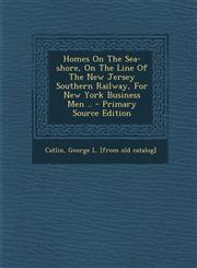 Homes On The Sea-shore, On The Line Of The New Jersey Southern Railway, For New York Business Men .. - Primary Source Edition,1295661551,9781295661558