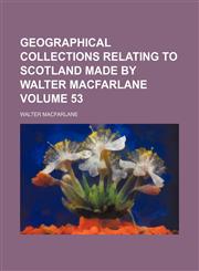 Geographical collections relating to Scotland made by Walter Macfarlane Volume 53,115055505X,9781150555053