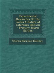 Experimental Researches On the Causes & Nature of Catarrhus Æstivus - Primary Source Edition,1295796856,9781295796854
