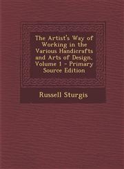 Artist's Way of Working in the Various Handicrafts and Arts of Design, Volume 1,1289718881,9781289718886