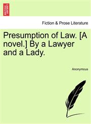 Presumption of Law. [A novel.] By a Lawyer and a Lady.,1241395152,9781241395155