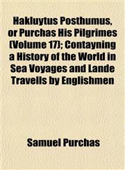 Hakluytus Posthumus, or Purchas His Pilgrimes (Volume 17); Contayning a History of the World in Sea Voyages and Lande Travells by Englishmen,1152543903,9781152543904