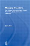 Managing Transitions The Chinese Communist Party, United Front Work, Corporatism, and Hegemony,0415934303,9780415934305