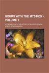 Hours With the Mystics (Volume 1); A Contribution to the History of Religious Opinion,1459082702,9781459082700