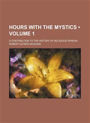 Hours With the Mystics (Volume 1); A Contribution to the History of Religious Opinion,1459082702,9781459082700