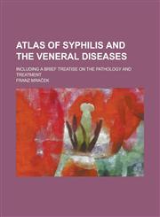 Atlas of syphilis and the veneral diseases; including a brief treatise on the pathology and treatment,1230148124,9781230148120