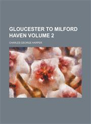 Gloucester to Milford Haven Volume 2,115093378X,9781150933783