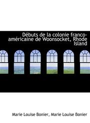 Débuts de la colonie franco-américaine de Woonsocket, Rhode Island,1116477602,9781116477603