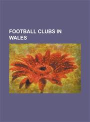 Football Clubs in Wales A.F.C. Cardiff, A.F.C. Llwydcoed, Aberaman Athletic F.C., Aberbargoed Buds F.C., Abergavenny Thursdays F.C., Abertille,1156701848,9781156701843