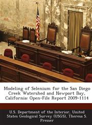 Modeling of Selenium for the San Diego Creek Watershed and Newport Bay, California Open-File Report 2009-1114,1288690126,9781288690121