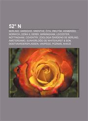 52° N Berlino, Varsovio, Drenthe, Ĉita, Irkutsk, Kembriĝo, Norwich, Dzika 9, Derby, Birmingham, Leicester, Nottingham, Coventry, Zoologia ĝardeno de Berlino, Amsterdamo, Sunhorloĝo de Whitehurst & Son, Oostvaardersplassen, Vinipego, Poznań,1233334328,9781233334322