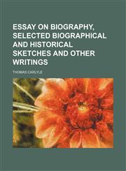 Essay on biography, selected biographical and historical sketches and other writings,1151614610,9781151614612