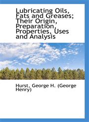 Lubricating Oils, Fats and Greases; Their Origin, Preparation, Properties, Uses and Analysis,1113206802,9781113206800