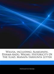 Articles On Wilusa, including Alaksandu, Piyama-radu, Walmu, Historicity Of The Iliad, Manapa-tarhunta Letter,1244323969,9781244323964