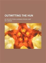 Outwitting the Hun (Volume 627); My Escape From a German Prison Camp,1151124478,9781151124470