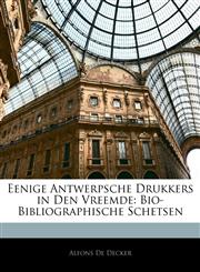 Eenige Antwerpsche Drukkers in Den Vreemde Bio-Bibliographische Schetsen,1145115675,9781145115675