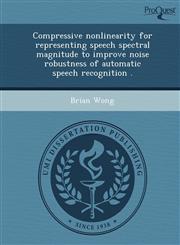 Compressive nonlinearity for representing speech spectral magnitude to improve noise robustness of automatic speech recognition .,1249083842,9781249083849