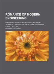 Romance of Modern Engineering; Containing Interesting Descriptions in Non-Technical Language of the Nile Dam, the Panama Canal Etc., Etc,1150232366,9781150232367