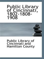 Public Library of Cincinnati, 1802-1808-1908,111341684X,9781113416841