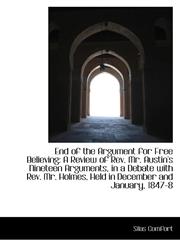 End of the Argument for Free Believing A Review of Rev. Mr. Austin's Nineteen Arguments, in a Debat,1103378570,9781103378579