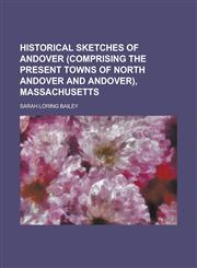 Historical Sketches of Andover (Comprising the Present Towns of North Andover and Andover), Massachusetts,1154279480,9781154279481
