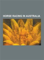 Horse Racing in Australia Triple Crown of Thoroughbred Racing, Clem Hill, Glossary of Australian and New Zealand Punting, 2007 Australian Equine,1230592148,9781230592145