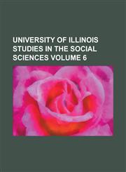 University of Illinois Studies in the Social Sciences Volume 6,1234090155,9781234090159