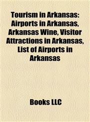 Tourism in Arkansas Airports in Arkansas, Arkansas Wine, Visitor Attractions in Arkansas, List of Airports in Arkansas,115796320X,9781157963202