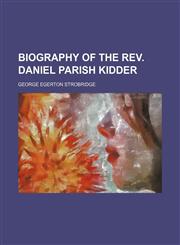 Biography of the Rev. Daniel Parish Kidder,1154638758,9781154638752
