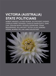 Victoria (Australia) state politicians Robert Menzies, Alfred Deakin, Wilfrid Kent Hughes, Charles Henry Pearson, Charles Gavan Duffy,1157621597,9781157621591
