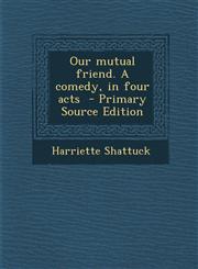 Our Mutual Friend. a Comedy, in Four Acts - Primary Source Edition,1294635549,9781294635543