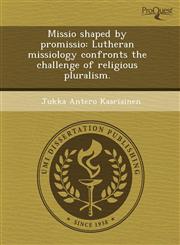Missio shaped by promissio Lutheran missiology confronts the challenge of religious pluralism.,1244066443,9781244066441